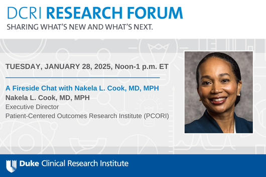 Alt Text: A graphic featuring the event details for the next DCRI Research Forum: Tuesday, Jan., 28 from Noon to 1 p.m. The presentation is a fireside chat with Nakela L. Cook, MD, MPH the Executive Director for the Patient-Centered Outcomes Research Institute (PCORI)